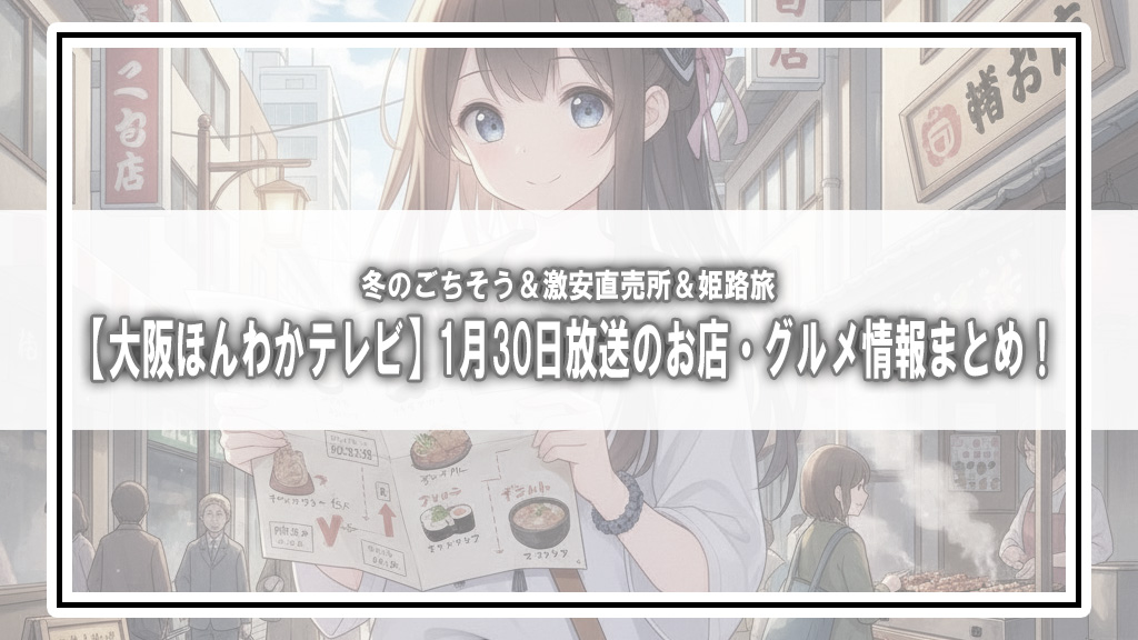 【大阪ほんわかテレビ】1月30日放送のお店・グルメ情報まとめ！冬のごちそう＆激安直売所＆姫路旅