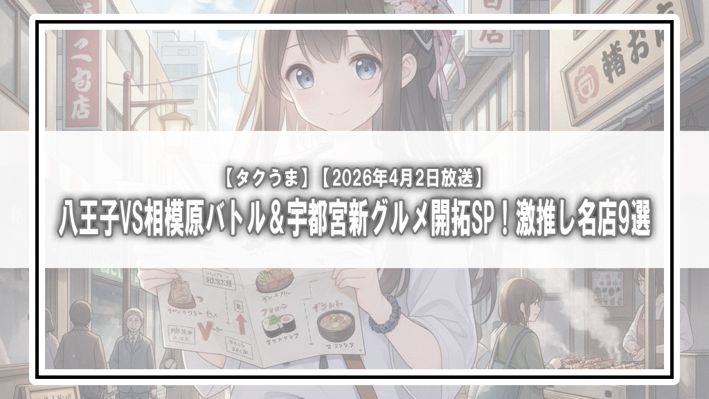【タクうま】八王子VS相模原バトル＆宇都宮新グルメ開拓SP！激推し名店9選【2026年4月2日放送】